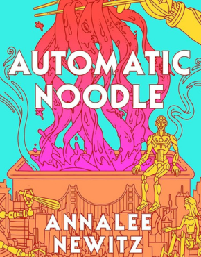 Book cover with bright teal background showing pink noodles being lifted by chopsticks, with robots around a city scene below and large white text reading “Automatic Noodle” by Annalee Newitz.